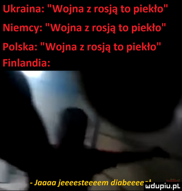 ukraina wojna z rosją to piekło niemcy wojna z rosją to piekło polska wojna z rosją to piekło finlandia b jaapa jeeeestee diabeeee ﬁdupqul