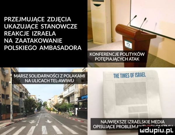 przejmujące zdjecia ukazujące stanowcze reakcje izraela na zaatakowanie polskiego ambasadora konferencje polityków. potępiających atak marsz solidarności z palakami yne times uf israel na ulicach tel awiwu najwiekszeizraelskie media opisu ce problemi ą mduplu pl