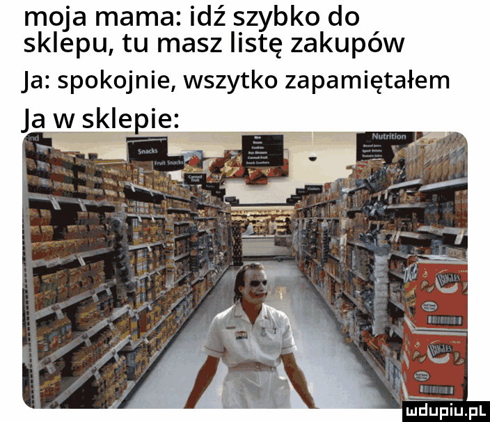 moja mama idź szybko do sklepu tu masz listę zakupów ja spokojnie wszytko zapamiętałem ja w sklepie l