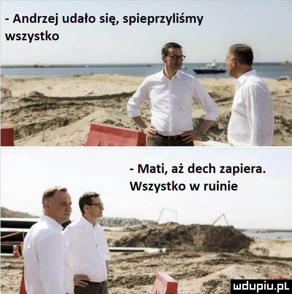 andrzej udało się spieprzyliśmy wszystko a t maci aż dech zapiera. wszystko w ruinie