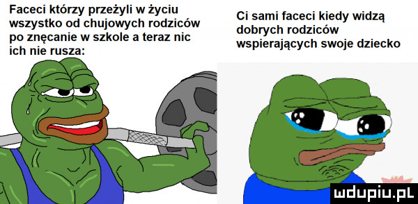 faceci lórzy przeżyli w życiu wszystko od chujowych rodziców po macanie w sokale a tera nic ich nie rusza ci sami faceci kiedy widzą dobrych rodziców wspierających swoje dziecko