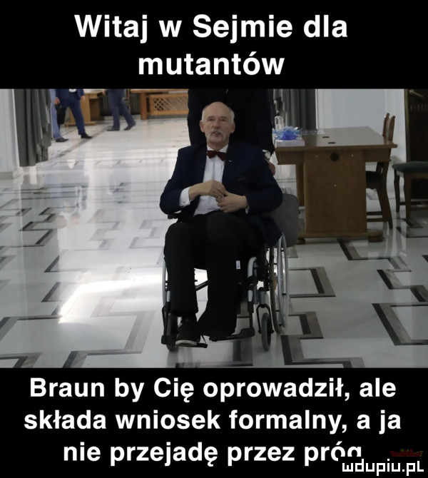 witaj w sejmie dla braun by cię oprowadził ale składa wniosek formalny a ja nie przejadę przez prom   mmfl