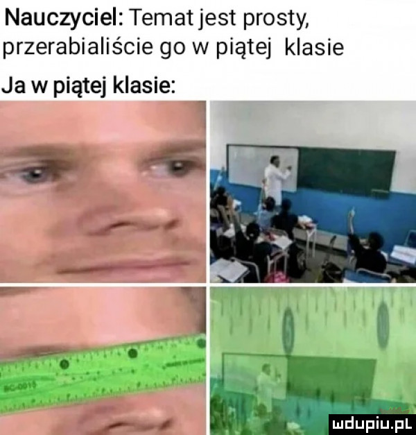 nauczyciel temat jest prosty przerabialiście go w piątej klasie ja w piątej klasie