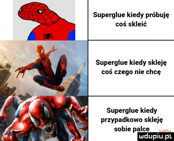 superglue kiedy próbuję coś skleić superglue kiedy skleję coś czego nie chcę superglue kiedy przypadkowo skleję sobie palce ludu iu. l