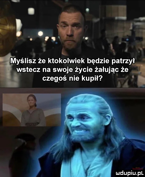 abakankami a k. a v myślisz że ktokolwiek będzie patrzył wstecz na swoje życie żelując że czegoś nie kupił a