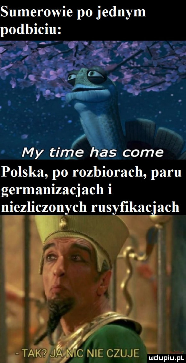 sumerowie po jednym podbiciu my time has cole polska po rozbiorach paru germanizacjach i niezliczonych rusyfikac ach.  v. abakankami tak j c nie czuje. abakankami