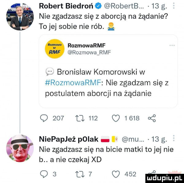 robert biedrońo robertb.    g. nie zgadzasz się z aborcją na żądanie to jej sobie nie rób. abakankami ruzmuwarmf rozmowairmf bronisław komorowski w rozmowarmf nie zgadzam się z postulatem aborcji na żądanie                 cg niepapjeż polak mu.    g. i nie zgadzasz się na bicie matki tojej nie b. a nie czekaj xd q  w      m