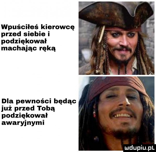 wpuściłeś kierowcę przed siebie i podziękował machając ręką dla pewności będąc już przed tobą podziękował awaryjnymi