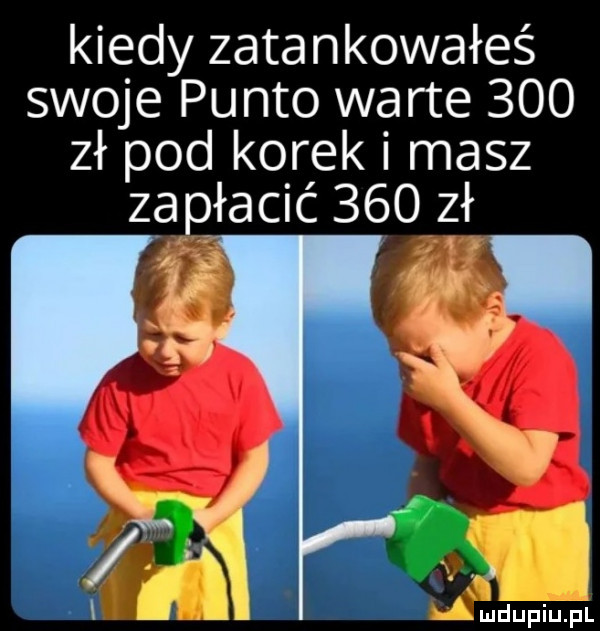 kiedy zatankowałeś swoje punto warte     zł pod korek i masz zapłacić     zł a w