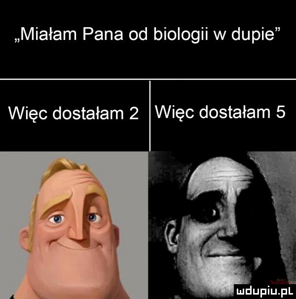 miałam pana od biologii w dupie więc dostałam   więc dostałam   mdupiupl