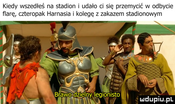 kiedy wszedłeś na stadion i udało ci się przemycić w odbycie ﬂare czteropak harnasia i kolegę z zakazem stadionowym lv