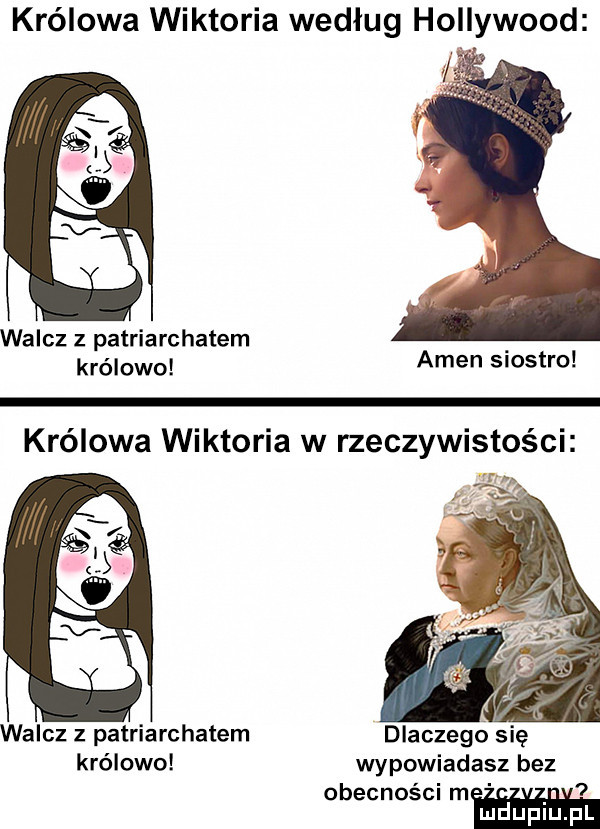 królowa wiktoria według hollywood walcz z patriarchatem. królowe amen siostro królowa wiktoria w rzeczywistości. walcz z patriarchatem dlaczego się królowe wypowiadasz bez obecności mw