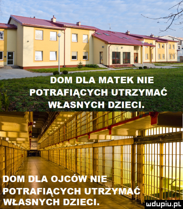 dom dla matek nie potrafiących utrzymaó własnych dzieci. w v h i w w. w iii ll h dom   a ojców nie potrafiących utrzymac własnych dzieci. ii l h lilii w l w