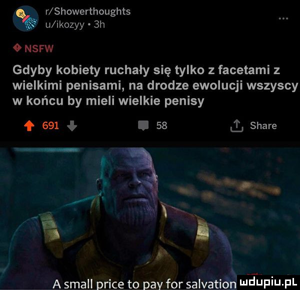 r showerthoughts u ikozyy  h   nsfw gdyby kobiety ruchaly się tylko z facetami z wielkimi penisami na drodze ewolucji wszyscy w końcu by mieli wielkie penisy     l      stare a stall plice to p ąv for salyatićg nfufiu pl