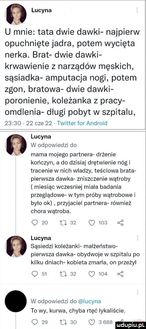 lucyna u mnie tata dwie dawki najpierw opuchnięte jadra potem wycięta nerka. brat dwie dawki krwawienie z narządów męskich sąsiadka amputacja nogi potem zgon bratowa dwie dawki poronienie koleżanka z pracy omdlenia długi pobyt w szpitalu          cze    twitter forandroid lucyna w odpowiedzi do mama mojego partnera drżenie kończyn a do dzisiaj drętwienie nóg i tracenie w nich władzy teściowa brataf pierwsza dawka zniszczenie wątroby miesiąc wczesniej miala badania przeglądowe w tym próby wątrobowe i było ok przyjaciel partnera również chora wątroba.         q     lucyna sąsiedzi koleżanki małżeństwo pierwsza dawka obydwoje w szpitalu po kilku dniach kobieta zmarła on przeżył q    u        ę. w odpowiedzi do iucyna to wy kurwa chyba rtęć iykalis cie. q    u    magma