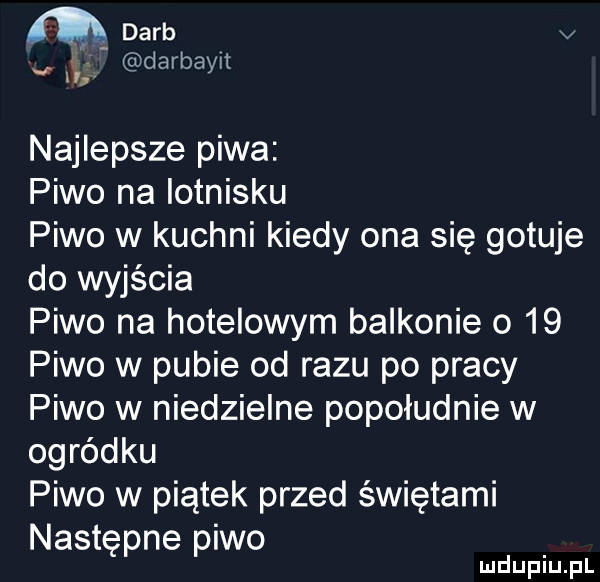 m dalb v lv darbayit najlepsze piwa piwo na lotnisku piwo w kuchni kiedy ona się gotuje do wyjścia piwo na hotelowym balkonie o    piwo w pubie od razu po pracy piwo w niedzielne popołudnie w ogródku piwo w piątek przed świętami następne piwo mduplu pl