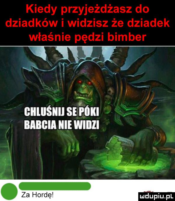 kiedy przyjeżdżasz do dziadków i widzisz że dziadek właśnie pędzi bimber vj f kt a x w i o. k s j elllllsllll safo za horde mdpiu pl