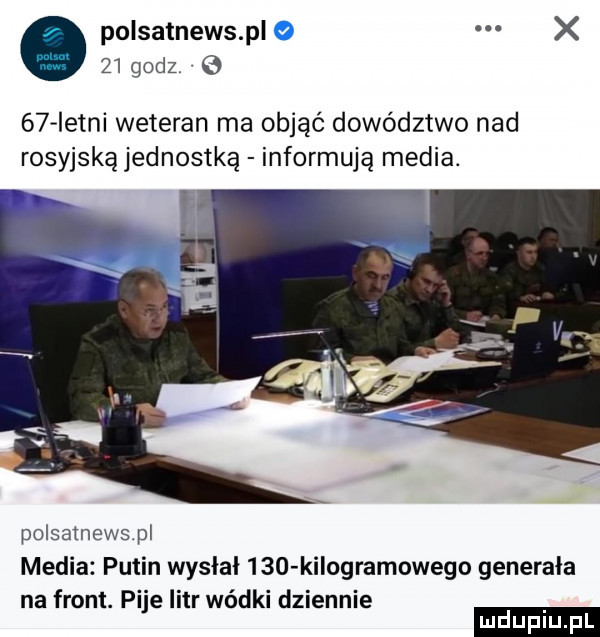 polsatnewspl x    godz.    istni weteran ma objąć dowództwo nad rosyjską jednostką informują media. polsatnewspl media putin wyslal     kilogramowego generala na front. pi e litr wódki dziennie
