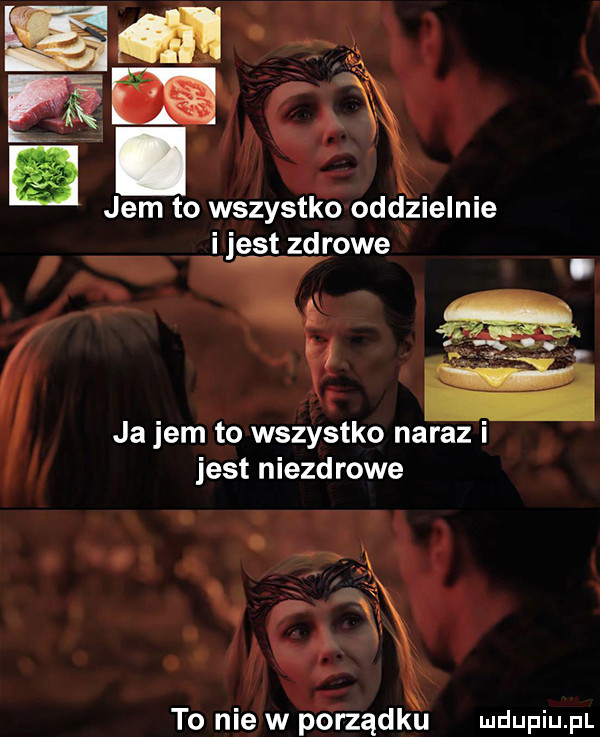 jem to wszystko oddzielnie i jest zdrowe ja jem to wszystko naraz i i jest niezdrowe. i v p i o. abakankami    to nie w p rządku udupiu p