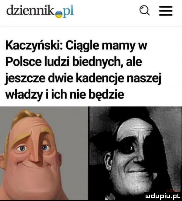 dziennik pl o kaczyński ciągle mamy w polsce ludzi biednych ale jeszcze dwie kadencje naszej władzy i ich nie będzie