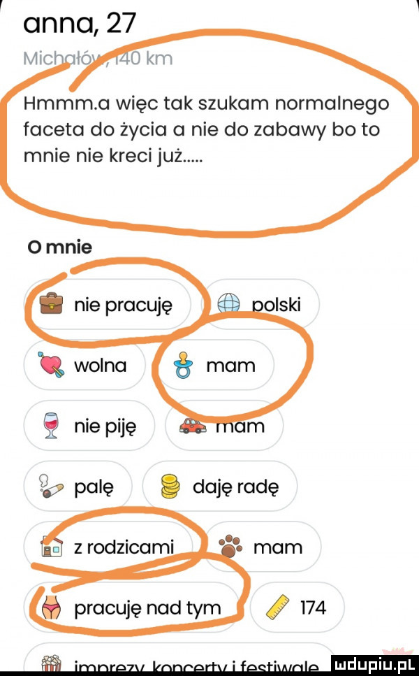 hmmmu więc tak szukam normalnego faceta do życia o nie do zabawy bo to mnie nie kreci już. o mnie nie piję    palę. daję radę