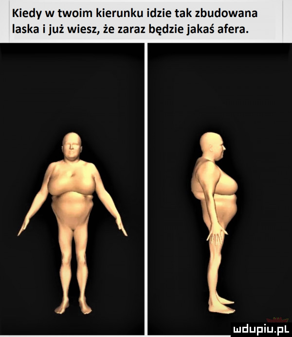 kiedy w twoim kierunku idzie tak zbudowana laska i już wiesz że zaraz będzie jakaś afera
