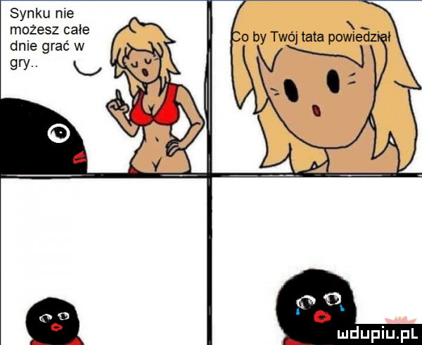 synku nie możesz całe dnie grać w