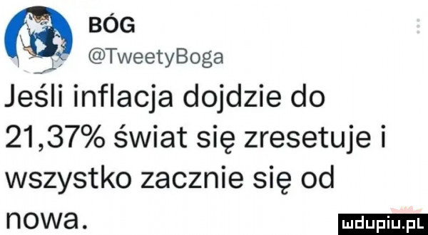 a tweetyboga jeki inflacja dojdzie do       świat się zresetuje i wszystko zacznie się od nowa