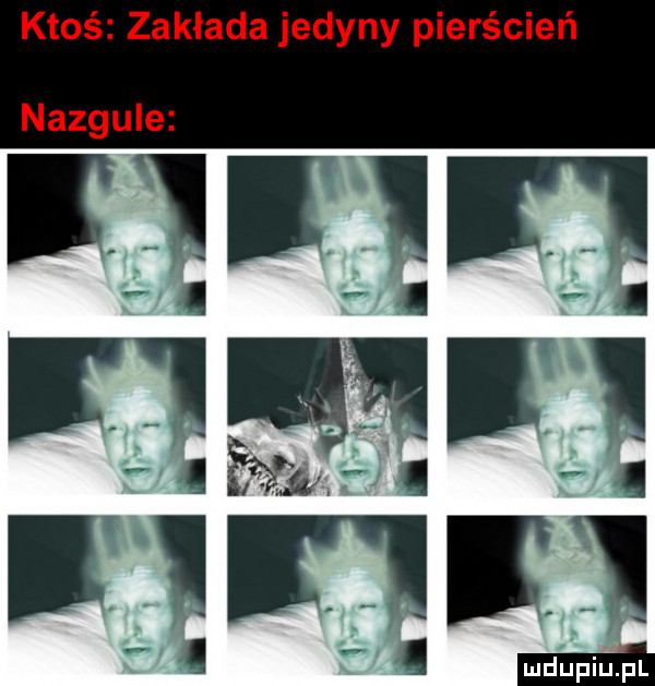 ktoś zakłada jedyny pierścień nazgule i m wn qua fa i ll ludupiu. pl