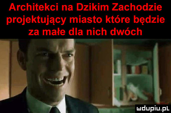 architekci na dzikim zachodzie projektujący miasto które będzie za małe dba riięh dwóch rmdupiuiul