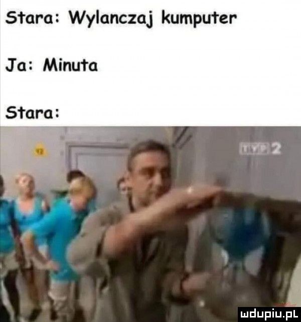 star a wylanczaj kumpułer j a minute ś