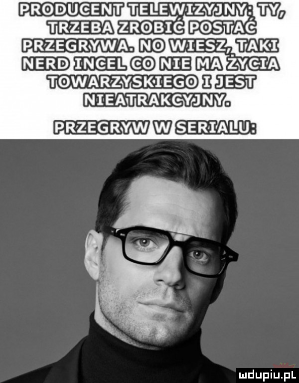 wag zrobic postac mm maamm towarzyskiego   e nieatrakcyj ny przegryw w serialu