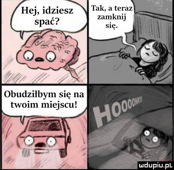tak a teraz zamknij się. hej idziesz obudziłbym się na twoim miejscu       h. abakankami a. o o