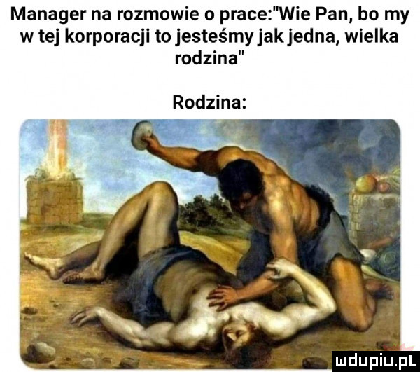 manager na rozmowie o prace wie pan bo my w tej korporacji to jesteśmy jakjedna wielka rodzina
