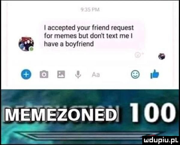 l accepled your friend request for memes but don t lex me i a hace a boyfriend o adm l ludupiu. pl