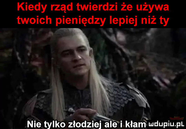 kiedy rząd twierdzi że używa twoich pieniędzy lepiej niż ty nie tylko zlodziéj ale i kwart