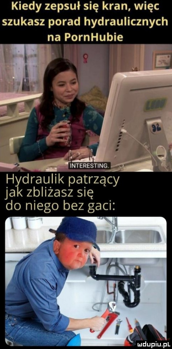 kiedy zepsuł się kran więc szukasz porad hydraulicznych na pornhubie as interesting hydraulik patrzący jak zbliżasz się do niego bez gaci mdupiﬁpl