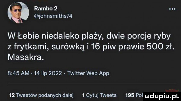 rambo   johnsmiths   w łebie niedaleko plaży dwie porcje ryby z frytkami surówką i    piw prawie     zł. masakra.      am   ibp      twitter web aap    tweemw podanych dalej   cytuj tweeta     pol