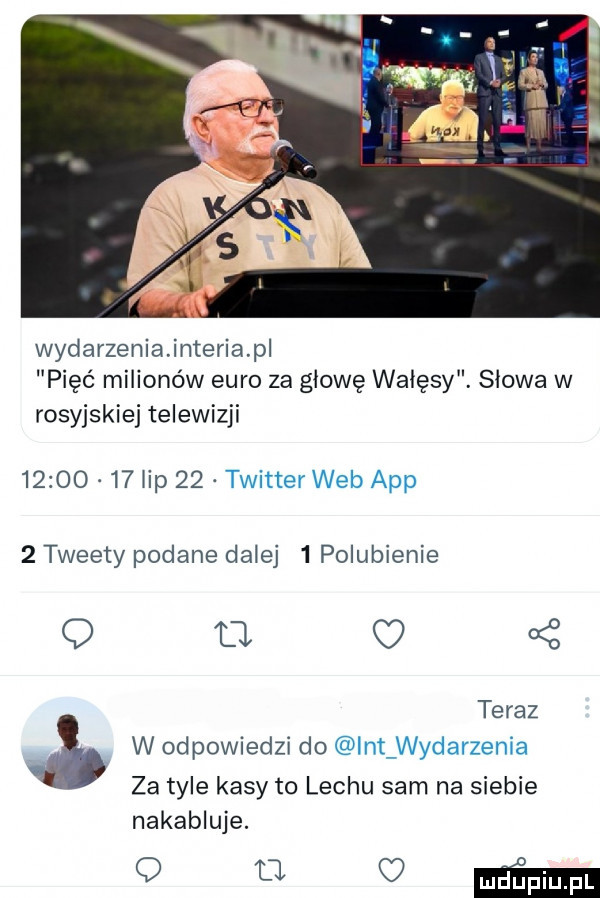 wydarzeniajnteriapl pięć milionów euro za głowę wałęsy. słowa w rosyjskiej telewizji          hp    twitter web aap   tweety podane dalej   polubienie q l a z teraz    w odpowiedzi do ikt wydarzenia za tyle kasy to lechu sam na siebie nakabluje. guzman