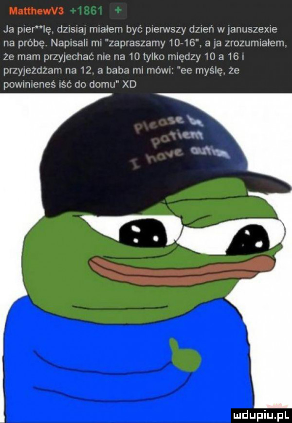 mirhqwvj ja p er lę dzisiaj rmatem być pierwszy dzień w januszewie na próbę napisali ml zapraszamy           zrozumiałem że mam przyjechać me na    tylko między    a    i przyyezdzam na    a baba ml mohr ee mas e  e powmreneś ląc do domu xd