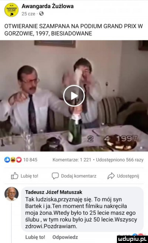 awangarda żużlowa   rze otwieranie szampana na podium grand prix w gorzowie      biesiadowane        komentarze w    udoslepnmno sóórazv lubxrglo o dada komentar a udmxepnu. tadeusz józef matuszak tak iudziska przyznaję się. to mój syn banek ijavten moment ﬁlmiku nakręciła moja żona wtedy było to    lecie masz ego ślubu w tym roku było już    lecie wszyscy zdrowiapozdrawiam. lubie to odpowiedz i ud ij fliijjzil
