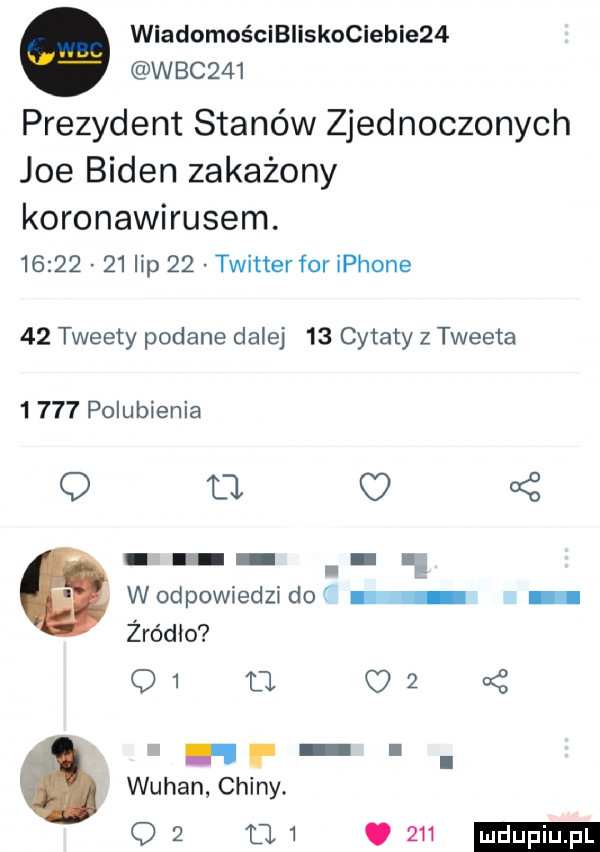 wiadomościbllskoclebie   w bc    prezydent stanów zjednoczonych joe biden zakażony koronawirusem.          lip    twitterfor iphone    tweety podane dalej    cytaty z tweeta      polubienia o t l oś wodpowiedzidof żródło q  a o  r l i wuhan chiny. q  w vw