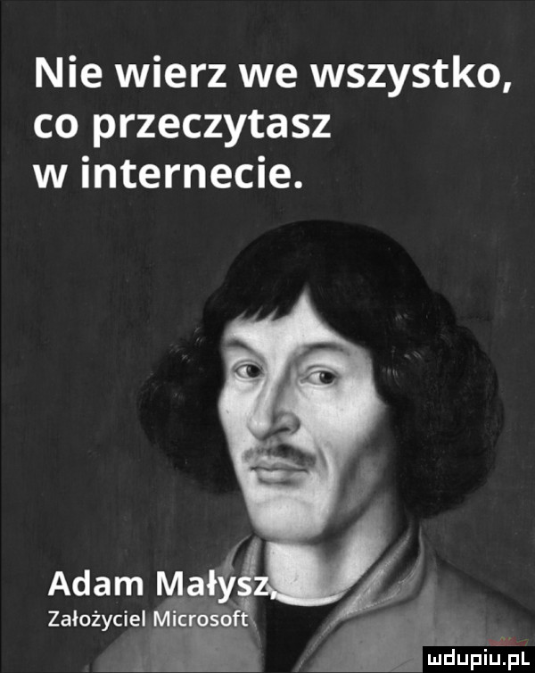nie wierz we wszystko co przeczytasz w internecie