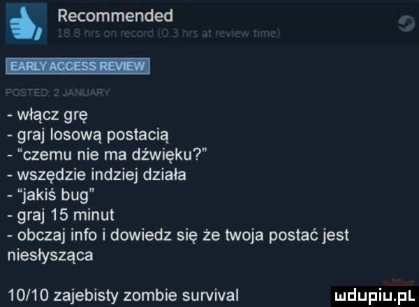 recommended i włącz grę graj losową postacią czemu nie ma dźwięku wszędzie indziej działa jakis bug graj    minut obczaj info i dowiedz się że twoja postać jest niesłysząca       zajebisty zombie survival