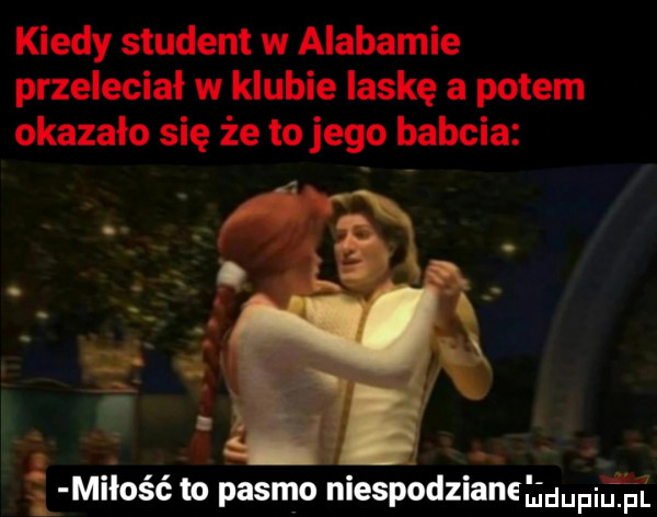 kiedy student w alabamie przeleciał w klubie laskę a potem okazało się że to jego babcia i miłość to pasmo niespodzianeﬁdupilﬁiﬁ