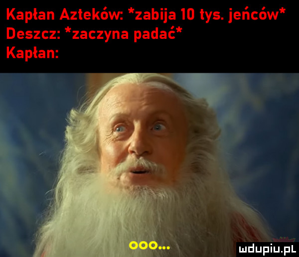 kapłan aztekóvw zabija    tys. jeńców deszcz zaczyna padać kapłan