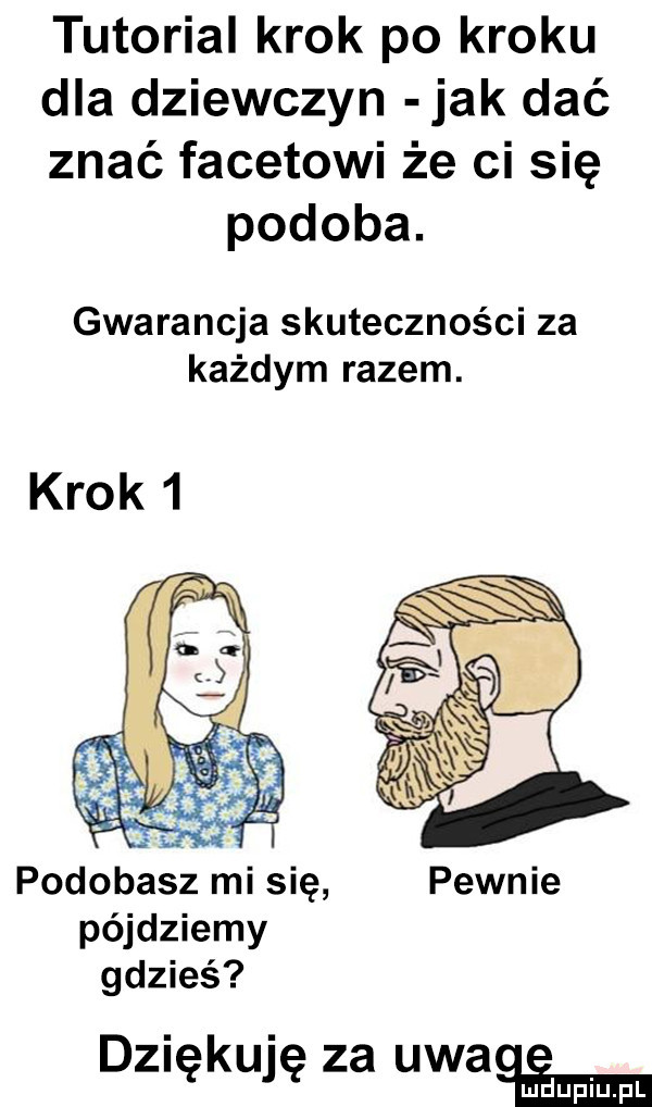 tutorial krok po kroku dla dziewczyn jak dać znać facetowi że ci się podoba. gwarancja skuteczności za każdym razem. podobasz mi się pewnie pójdziemy gdzieś dziękuję za uwale