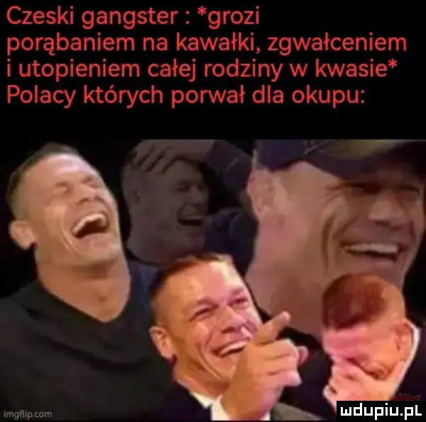 czeski gangster grozi porąbaniem na kawałki zgwałceniem i u capieniem całej rodziny w kwasie polacy których porwał dba okupu hﬁ imgllipznm