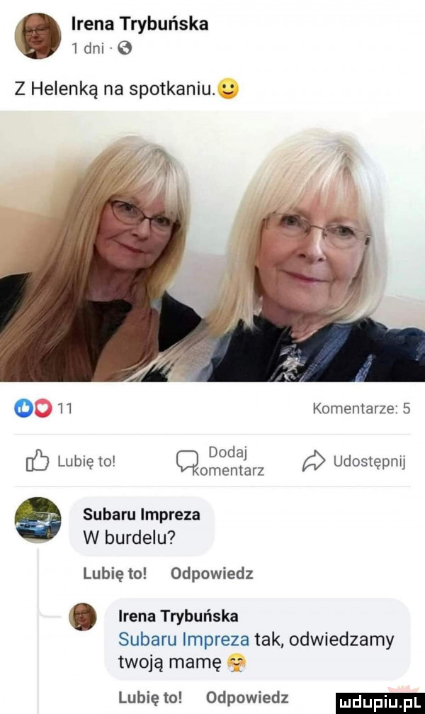 irena trybańska   dni   z helenką na spotkaniu.    komentarze   dodaj c lublęto cmentarz udostępnij subaru lmpreza wburdelu lunięto odpowiedz l. irena trybańska subaru impreza tak odwiedzamy twoją mamę j j lubię to odpowiedz