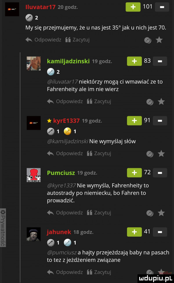 iiuvatar      godz. abakankami     my się przejmujemy że u nasjest    jak u nich jest   . capomm zug wj kamiljadzinski    godz. abakankami    z lin  mm   niektórzy mogą ci wmawiać ze to fahrenheity ale im nie wierz odpowiedz iizwmj t kare        godz. abakankami   . q    kww u ndk nie wymyślaj słów g odpowiem ii aan o pumciusz    godz. abakankami    u s kw e       nie wymyśla fahrenheity to autostrady po niemiecku bo fahren to prowadzić.   odpomcdx. ii zac tw a jahunek    godz. abakankami    q     éz pumuusz a hajty przejeżdżają baby na pasach to tez z jeżdżeniem związane ouwww ii wam qi mduplu pl